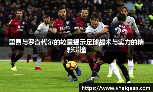 里昂与罗奇代尔的较量揭示足球战术与实力的精彩碰撞