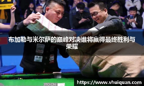 布加勒与米尔萨的巅峰对决谁将赢得最终胜利与荣耀